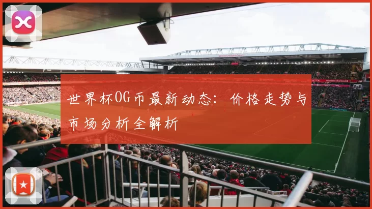 世界杯OG币最新动态：价格走势与市场分析全解析