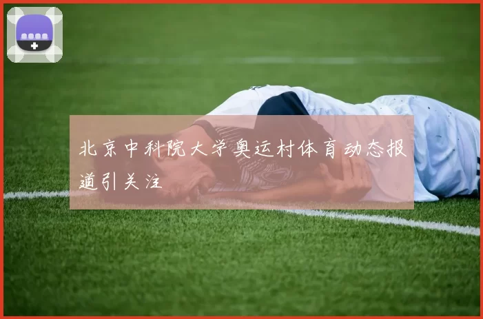 北京中科院大学奥运村体育动态报道引关注