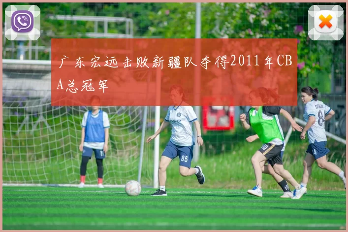广东宏远击败新疆队夺得2011年CBA总冠军