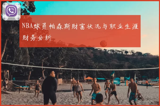 NBA球员帕森斯财富状况与职业生涯财务分析