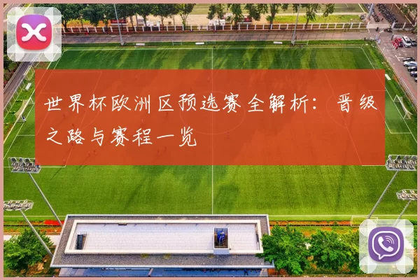 世界杯欧洲区预选赛全解析：晋级之路与赛程一览