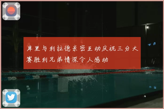库里与利拉德亲密互动庆祝三分大赛胜利兄弟情深令人感动