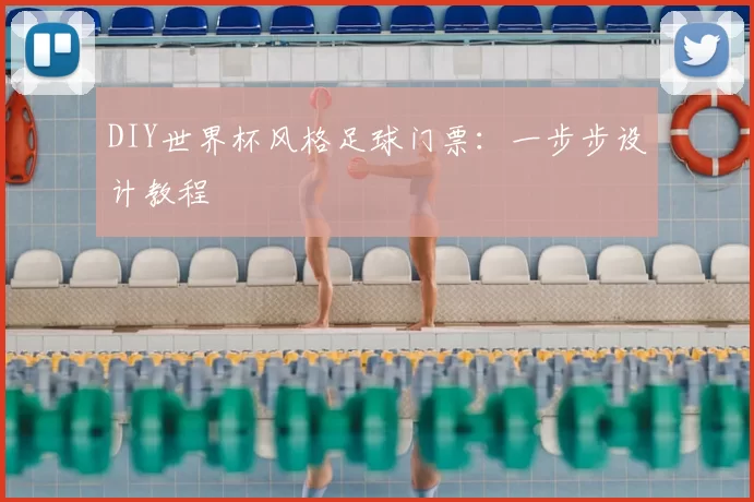 DIY世界杯风格足球门票：一步步设计教程