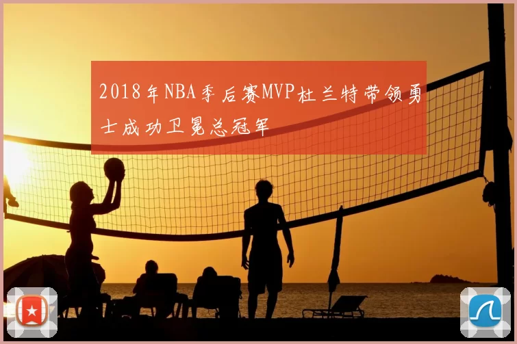 2018年NBA季后赛MVP杜兰特带领勇士成功卫冕总冠军
