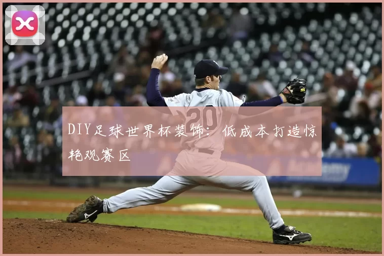 DIY足球世界杯装饰：低成本打造惊艳观赛区