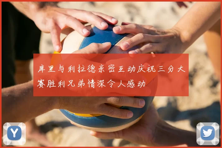 库里与利拉德亲密互动庆祝三分大赛胜利兄弟情深令人感动