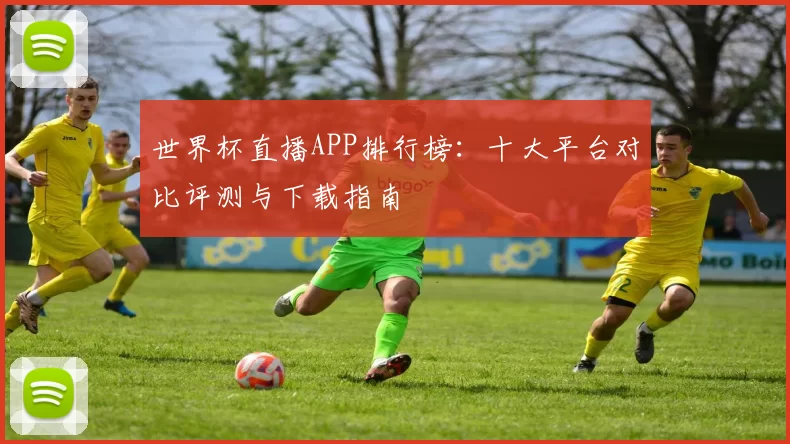 世界杯直播APP排行榜：十大平台对比评测与下载指南