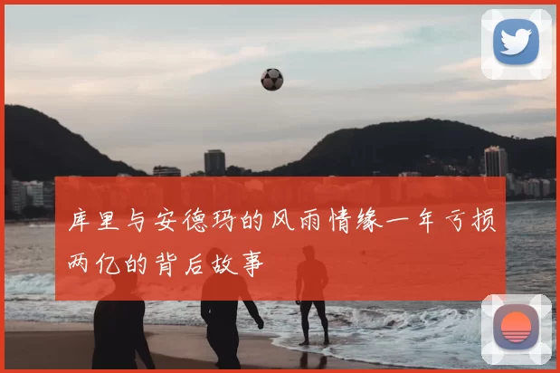 库里与安德玛的风雨情缘一年亏损两亿的背后故事