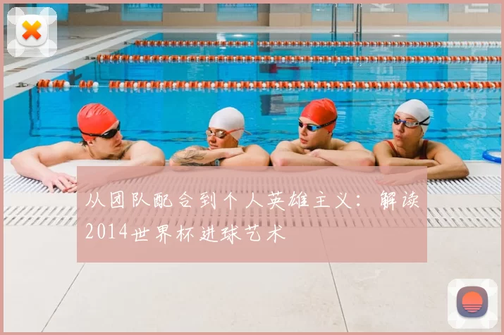 从团队配合到个人英雄主义：解读2014世界杯进球艺术