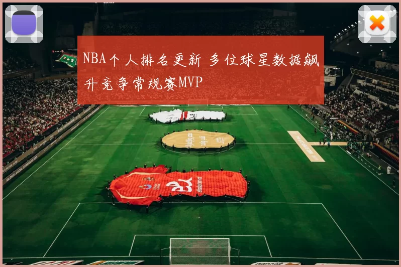 NBA个人排名更新 多位球星数据飙升竞争常规赛MVP