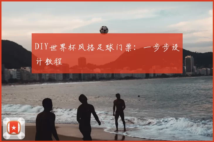DIY世界杯风格足球门票:一步步设计教程