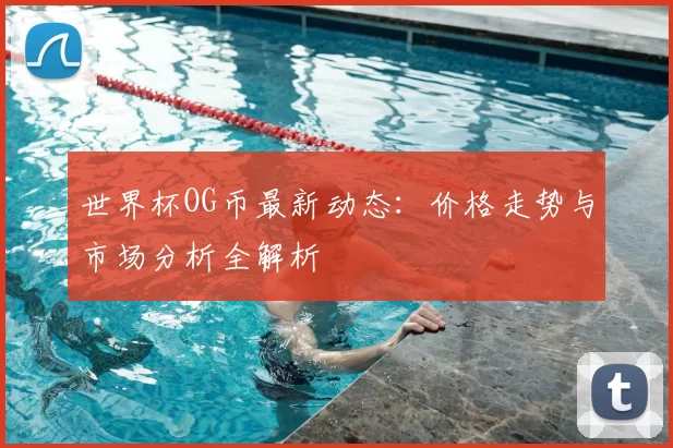 世界杯OG币最新动态：价格走势与市场分析全解析